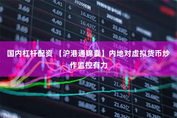 国内杠杆配资 【沪港通锦囊】内地对虚拟货币炒作监控有力