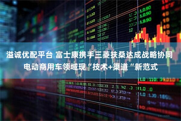 溢诚优配平台 富士康携手三菱扶桑达成战略协同 电动商用车领域现“技术+渠道“新范式